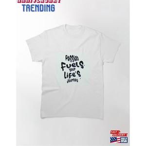 Passion Fuels Your Lifes Journey Classic Tshirt Unisex